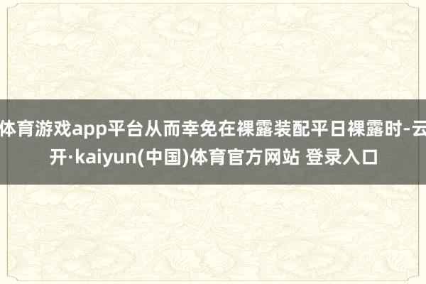 体育游戏app平台从而幸免在裸露装配平日裸露时-云开·kaiyun(中国)体育官方网站 登录入口