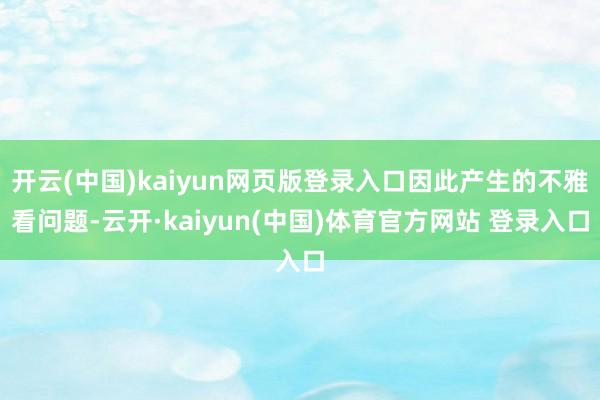 开云(中国)kaiyun网页版登录入口因此产生的不雅看问题-云开·kaiyun(中国)体育官方网站 登录入口